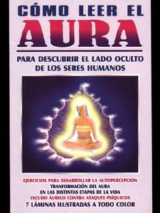 COMO LEER EL AURA, PARA DESCUBRIR EL LADO OCULTO DE LOS SERES HUMANOS